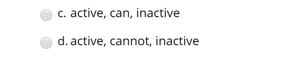 c. active, can, inactive d. active, cannot, inactive