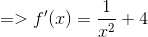 => f'(x) =\frac{1}{x^2} + 4