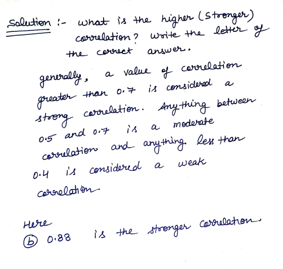 what is the higher (stronger) correlation? write the letter of the correct answer. generally, a value of correlation is consi