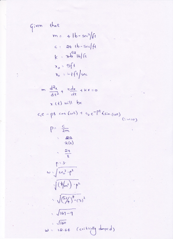 Given that m= 416 - see?lft C: 24 lb-scelft k: 365 blft x - 5ft . Vo = =+ft/sec X(t) will be ce- pt cos (wt) + Ge-pt Esin (cu
