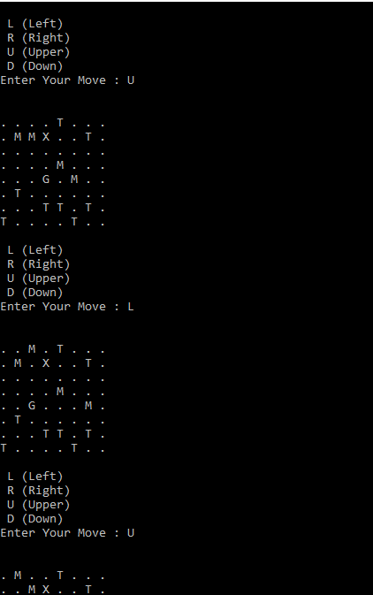 L (Left) R (Right) U (Upper) D (Down) Enter Your Move : U ... . . .. . MMX..L. .. ... ... .. ..M ... ...G.M.. . L... .. . ...