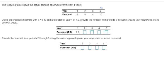 The following table shows the actual demand observed over the last 4 years: 1 2 3 4 Year Demand 8 8 4 10 Using exponential sm