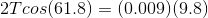 2Tcos(61.8) = (0.009) (9.8)