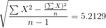 \sqrt{\frac{\sum X^2-\frac{(\sum X)^2}{n}}{n-1}}=5.2129