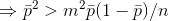 \Rightarrow \bar{p}^2 > m^2 \bar{p}(1-\bar{p})/n