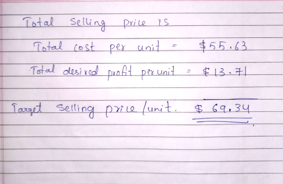 Total selling price is Total cost per unit = $55.63 | Total desired profit per unit - $13.71 Target Selling price unit. $69.3
