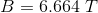 B = 6.664\ T