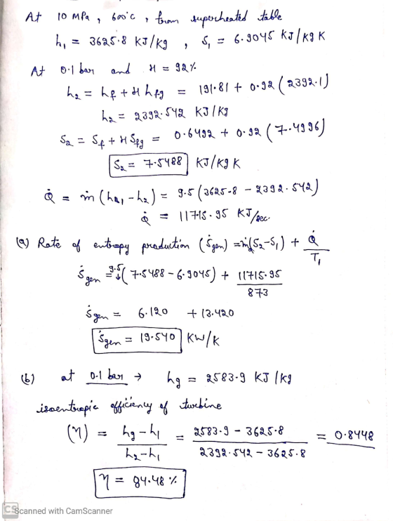 At 10 mpa, booc from superheated table h, = 3625,8 kJ/kg, 5, = 6.9045 KJ/K9K At Ol bar and H=92% he = hf + H hay = 191.81 +