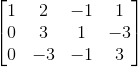 \begin{bmatrix} 1 & 2 & -1 & 1\\ 0 &3 & 1 &-3 \\ 0& -3 & -1 & 3 \end{bmatrix}