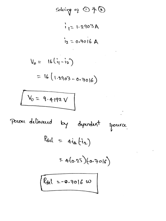 Solving aq o q I=1.2903 A iz =0.7016 A Vo = 16 lip-iz) = 16(1.2903–0.7016) Vo = 9.4192 V pouse delievered by dependent Pdel =