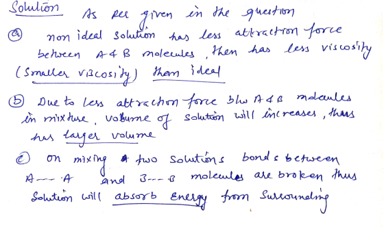 solution As ree given in the question non ideal solution has less attraction force between A4ß molecules then has less viscos