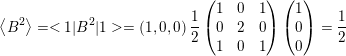 \small \left \langle B^{2} \right \rangle=<1|B^{2}|1>=\left ( 1,0,0 \right )\frac{1}{2}\begin{pmatrix} 1 & 0 & 1\\ 0 & 2 & 0\\ 1 & 0 & 1 \end{pmatrix}\begin{pmatrix} 1\\ 0\\ 0\\ \end{pmatrix}=\frac{1}{2}