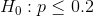 H_{0}:p\leq 0.2