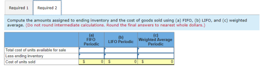 Required 1 Required 2 Compute the amounts assigned to ending inventory and the cost of goods sold using (a) FIFO, (b) LIFO, a