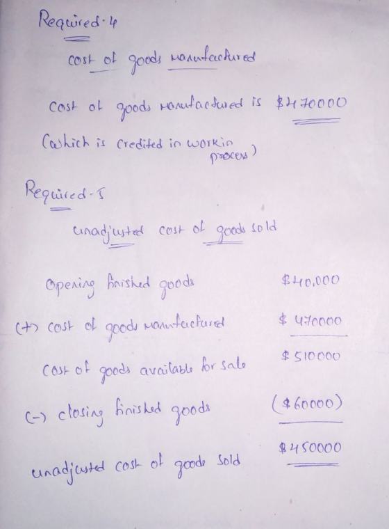 Required if cost of manufactured goods Cost of goods manufactured is $470000 (which is credited in workin process) Required-