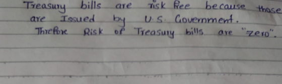 Treasury bills are risk Ree because those are Issued by US Government. The fox Risk of Treasury bills are zero.