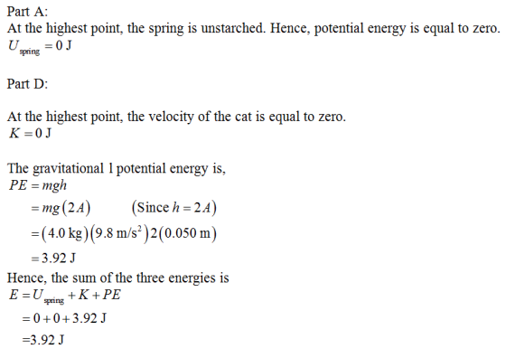 Part A At the highest point, the spring is unstarched. Hence, potential energy is equal to zero. Part D: At the highest point