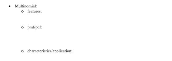 . Multinomial: o features: o pmf/pdf: o characteristics/application