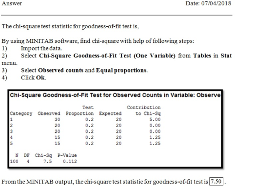 Answer Date: 07/04/2018 The chi-square test statistic for goodness-of-fit test is, By using MINITAB software, find chi-square
