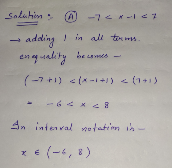 1 < x - 1 7 ms solution : 7 -7 < x-127 → adding I in all terms. enequality becomes - (-7+)) <(x-1+1) < (7+1) = -6< <8 In inte