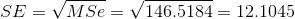 SE=\sqrt{MSe}=\sqrt{146.5184}=12.1045