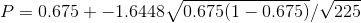 P = 0.675 + -1.64480.675(1 – 0.675)/V225