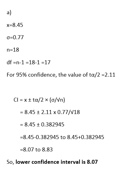 X-8.45 o 0.77 n-18 df n-1-18-1 -17 For 95% confidence, the value of ta/2-2.11 8.45 2.11 x 0.77/V18 8.45 0.382945 -8.45-0.3829
