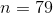 n=79