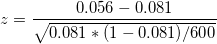 \small z = \frac{0.056-0.081}{\sqrt{0.081*(1-0.081)/600}}