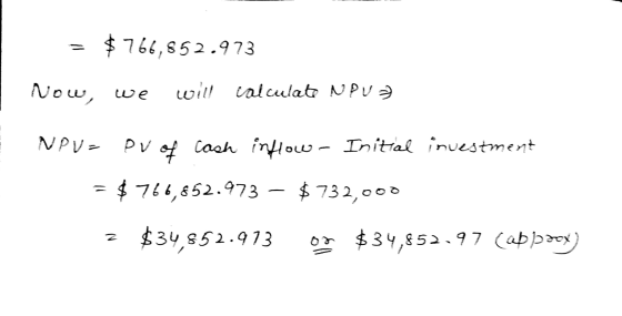 = $ 766,852.973 Now, we will calculate NPU NPV = PV of cash inflow - Initial investment = $ 766,852.973 – $ 733,000 z $34,852