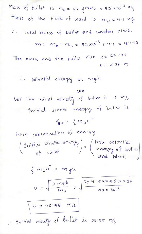 Mass of bullet is mo= 52 grams =52x103 kg Mass of the block of wood is mw = 4.1 kg ?. Total mass of bullet and wooden block m