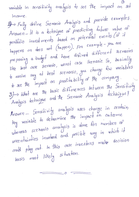 vaniable in sensitiwit aalysis lo see tt on in come lydene Sernio Aasis and provide examples is a fechmigue af predicing tutune value o eaio invest merts haed en potenial ve happens o dbes no(happern). Fon ezample - you ane pre paning a bde and have defined diffenenf steaios like best case Seeranio, uonst case Scenanio. So,basicall b azive saya bes sce nonio, gou change le vaiables b sec the impanl fec pa 3)>o ae the basic diflenences between the Sensv Araysis techmigue ard the Sce nanio Analysis technigue evens CiP i ASenastivoue harge in cehuir key variable to dehamine the impc enutome uhenens sce hanio analysis is done fon numben of uroestantes invoked and posible u 왜 ;η uhrh:1 coubl pl ou. In this ase inve slons make decision basis mos ltkely si tua ton
