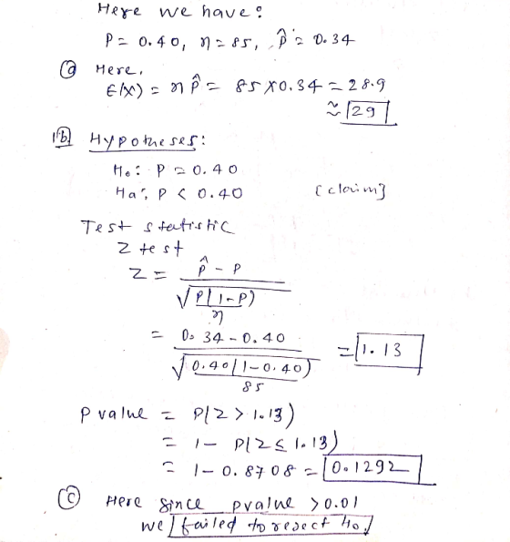 Here we have a P = 0. 4 0, 0) > , p = 0. 34- HerL, EX) = Ni = 85x0,34 = 28.9 ~ 129 1bHypotheses: Ho: P = 0.40 Ha!, P < 0.40 [