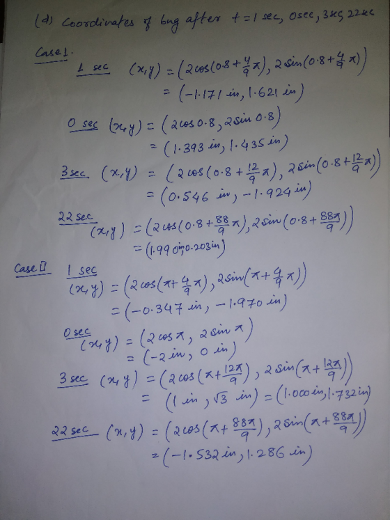 (d) Coordinates of bug after t=1 sec, osec, 3 sec, 22 sec Casel. I see (x,y) = /2003 (0.8+ 4 ) 2 sin (0.8 + x)) = (-1.171 in,
