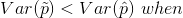 Var(\tilde{p})<Var(\hat{p})\ when