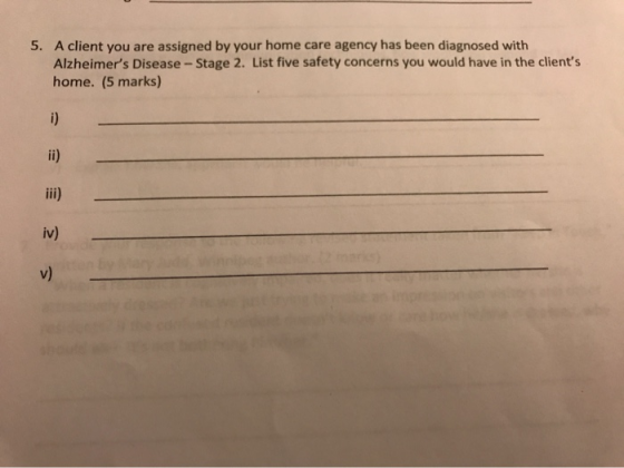 5. A client you are assigned by your home care agency has been diagnosed with Alzheimers Disease - Stage 2. List five safety