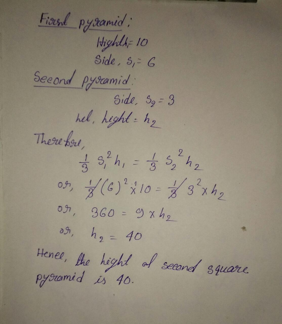 Fiousne pyramid; Highth 10 Side, S, - 6 Second pyramid, side, 5=3 hel, heght: he Therefore, § 5 h, - 5, n2 on, f (6) ² x 10 =