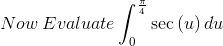 Now\:Evaluate \int _0^{\frac{\pi }{4}}\sec \left(u\right)du