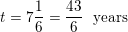 \small t=7\frac{1}{6}=\frac{43}{6}\: \: \: \mathrm{years}