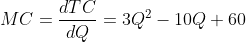 dTC MC=dQ = 3Q2 - 10Q +60
