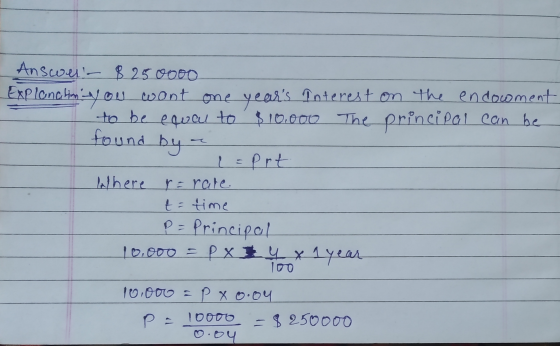 Ansons 8 250000 Explanatim-you wont one years Interest on the endowment to be equal to $10.000 The principal can be found b