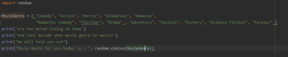 import random MovieGenre = [. Comedy, Action, Horror, Animation, Romance, Romantic Comedy, Thirller, Drama A