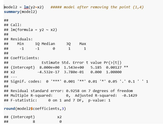 model2 = Im(y2-x2) summary (model2) ##### model after removing the point (1,4) ## ## Call: ## lm(formula = y2 ~ X2) ## ## Res