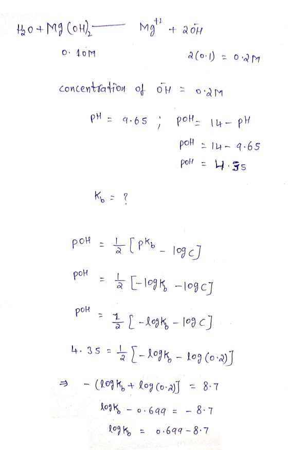 Mogte + 2014 ty O + Mg (OH) - 0.40M 2(0:1) = 0.2M concentration of oth = o.am pH = 9.65 ; POH= 14-pH poH = 14–9.65 poll = 4.3
