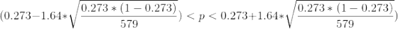 (0.273–1.64*1 0.273 + (1 -0.273) 579 <p < 0.273+1.64*1 0.273 * (1 – 0.273) 579