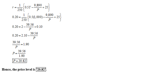 25 0.20-_1 0.20-2-5956-0.10 0.20-2.10- 39.56= 1.90 P-39.56 2500.50.000)-9.890- 23 0.51,000)-+24 . .3956 1.90 P 20.82 Hence, the price level is 20.82