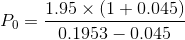 P_0 = \frac{1.95 \times (1+0.045)}{0.1953 - 0.045}