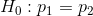 H_{0}:p_1=p_2
