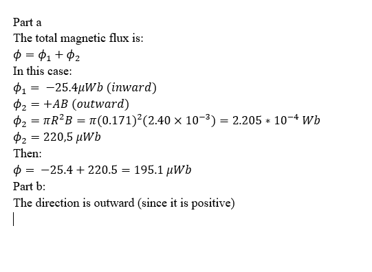 Part a The total magnetic flux is: 0 = 01 +02 In this case: 01 = -25.4uWb (inward) 02 = +AB (outward) $2 = TR2B = 1(0.171)?(2