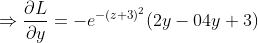 \Rightarrow \frac{\partial L}{\partial y} = -e^{-(z + 3)^2}(2y - 04y + 3)